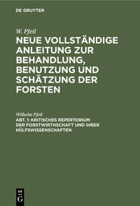 W. Pfeil: Neue vollständige Anleitung zur Behandlung, Benutzung und Schätzung der Forsten / Kritisches Repertorium der Forstwirthschaft und ihrer Hülfswissenschaften 